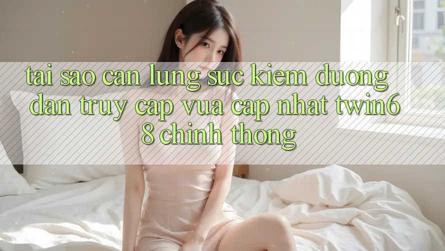 Tại Sao Cần Lùng sục Kiếm “Đường dẫn Truy Cập Vừa cập nhật twin68” Chính Thống? Tại Sao Cần Lùng sục Kiếm “Đường dẫn Truy Cập Vừa cập nhật twin68” Chính Thống?