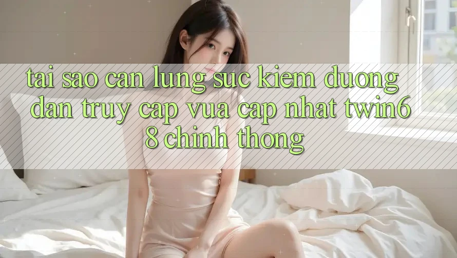 Tại Sao Cần Lùng sục Kiếm “Đường dẫn Truy Cập Vừa cập nhật twin68” Chính Thống?