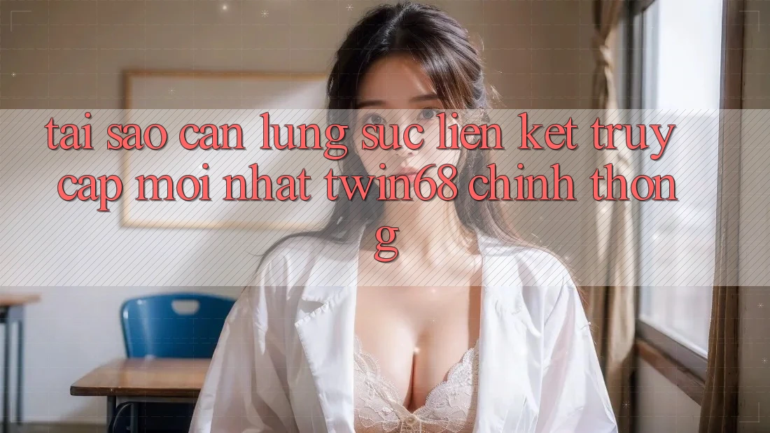 Tại Sao Cần Lùng sục “Liên kết Truy Cập Mới nhất twin68” Chính Thống? Tại Sao Cần Lùng sục “Liên kết Truy Cập Mới nhất twin68” Chính Thống?