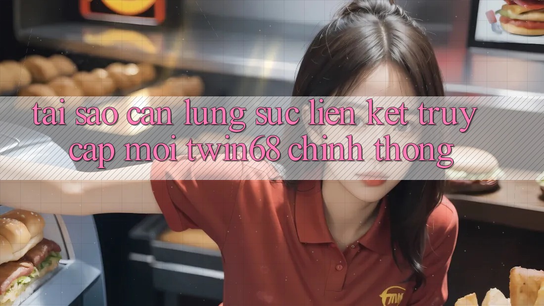 Tại Sao Cần Lùng sục “Liên kết Truy Cập Mới twin68” Chính Thống? Tại Sao Cần Lùng sục “Liên kết Truy Cập Mới twin68” Chính Thống?