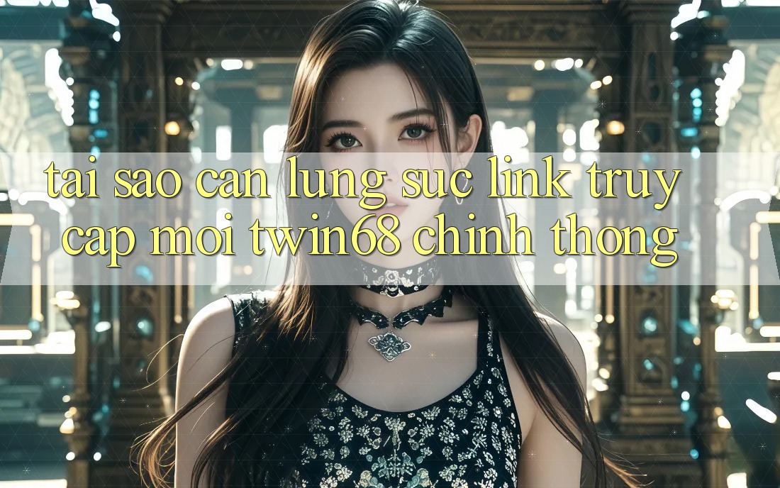 Tại Sao Cần Lùng sục “Link Truy Cập Mới twin68” Chính Thống?