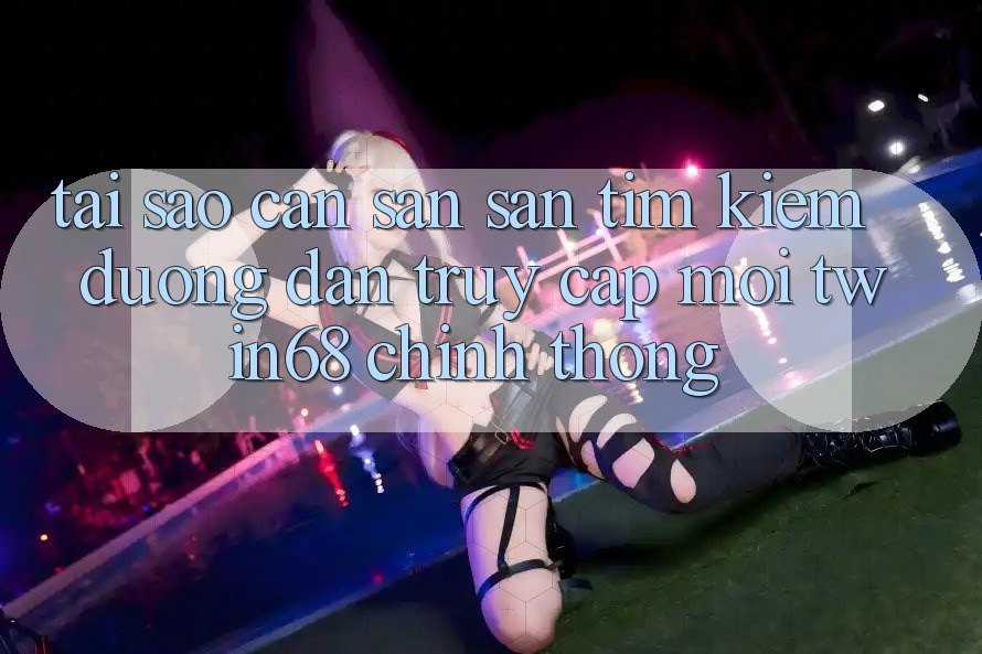 Tại Sao Cần Săn săn tìm Kiếm “Đường dẫn Truy Cập Mới twin68” Chính Thống? Tại Sao Cần Săn săn tìm Kiếm “Đường dẫn Truy Cập Mới twin68” Chính Thống?