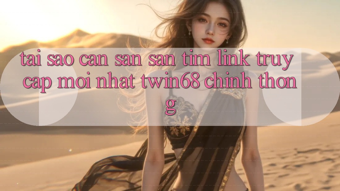 Tại Sao Cần Săn săn tìm “Link Truy Cập Mới nhất twin68” Chính Thống? Tại Sao Cần Săn săn tìm “Link Truy Cập Mới nhất twin68” Chính Thống?