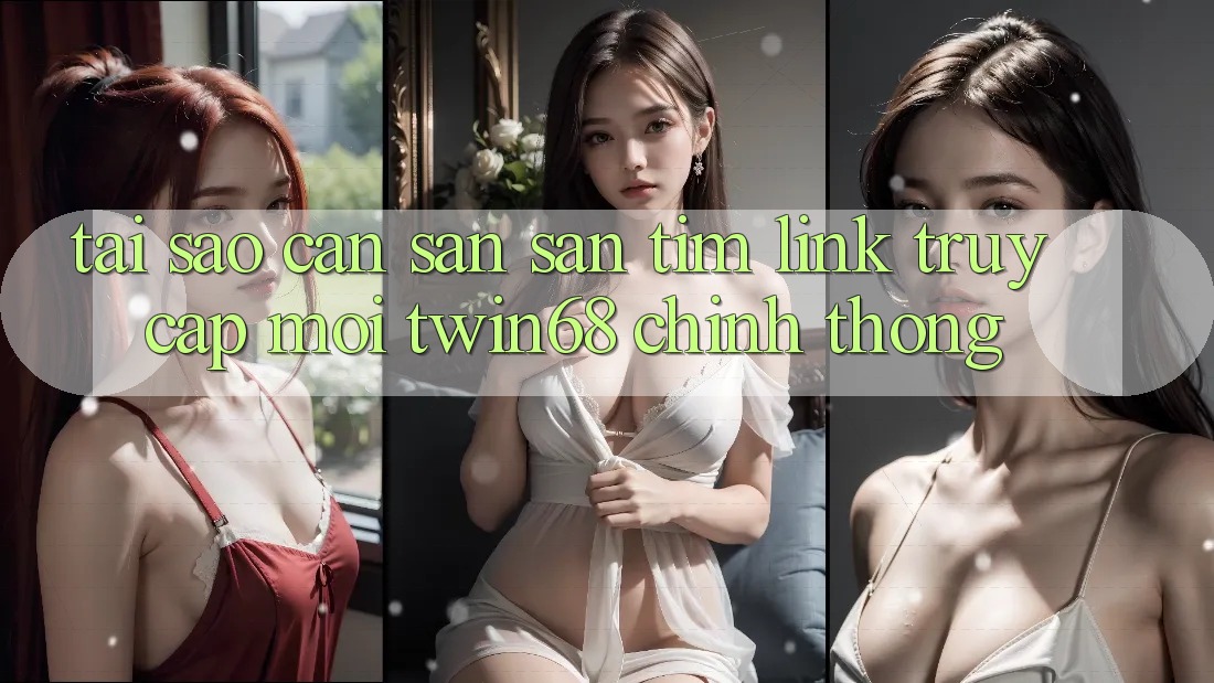 Tại Sao Cần Săn săn tìm “Link Truy Cập Mới twin68” Chính Thống?
