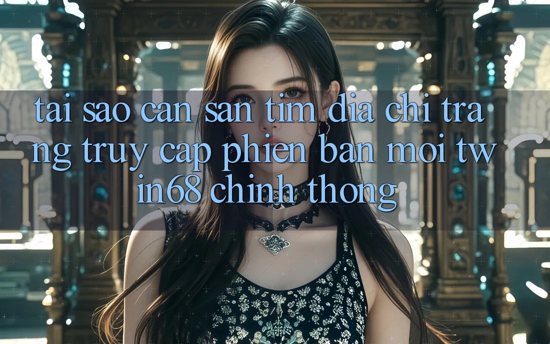 Tại Sao Cần Săn tìm “Địa chỉ trang Truy Cập Phiên bản mới twin68” Chính Thống? Tại Sao Cần Săn tìm “Địa chỉ trang Truy Cập Phiên bản mới twin68” Chính Thống?