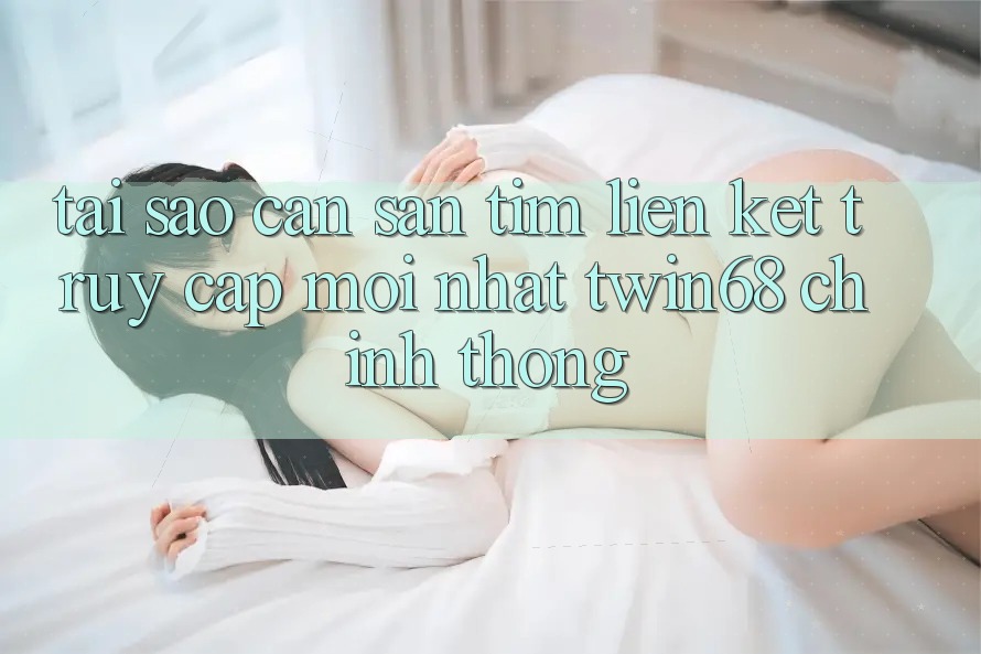 Tại Sao Cần Săn tìm “Liên kết Truy Cập Mới nhất twin68” Chính Thống? Tại Sao Cần Săn tìm “Liên kết Truy Cập Mới nhất twin68” Chính Thống?