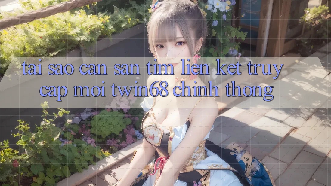 Tại Sao Cần Săn tìm “Liên kết Truy Cập Mới twin68” Chính Thống? Tại Sao Cần Săn tìm “Liên kết Truy Cập Mới twin68” Chính Thống?