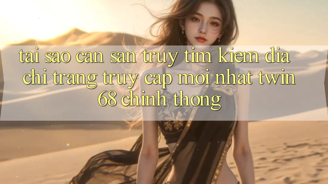 Tại Sao Cần Săn truy tìm kiếm “Địa chỉ trang Truy Cập Mới nhất twin68” Chính Thống? Tại Sao Cần Săn truy tìm kiếm “Địa chỉ trang Truy Cập Mới nhất twin68” Chính Thống?