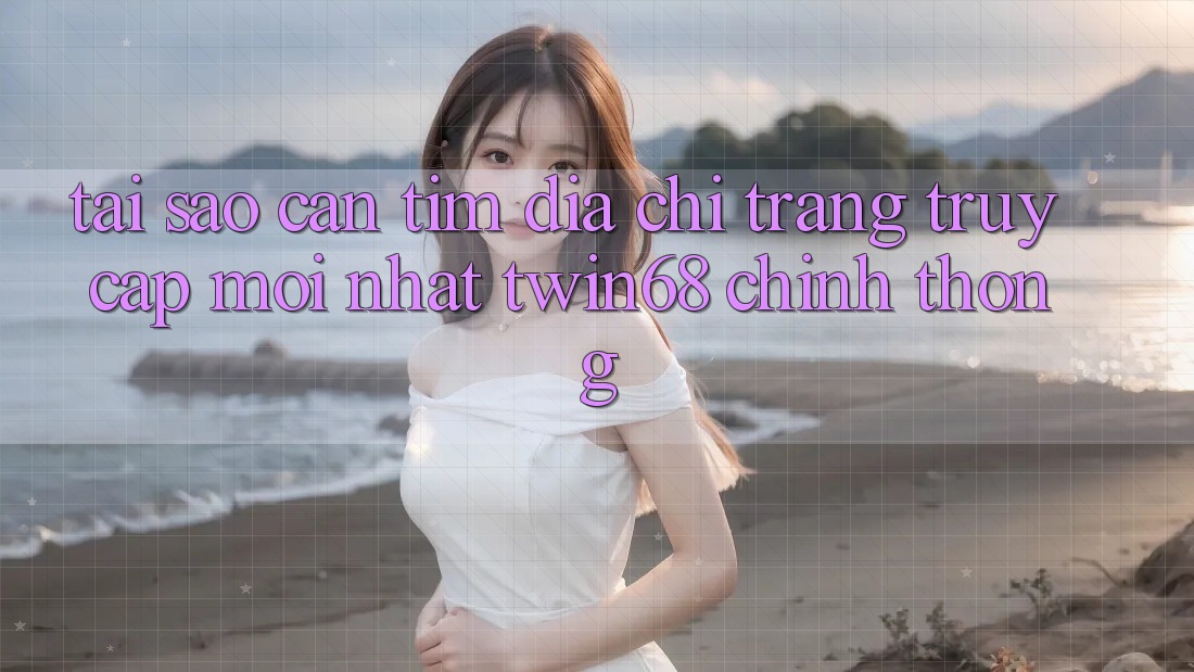 Tại Sao Cần Tìm “Địa chỉ trang Truy Cập Mới nhất twin68” Chính Thống? Tại Sao Cần Tìm “Địa chỉ trang Truy Cập Mới nhất twin68” Chính Thống?