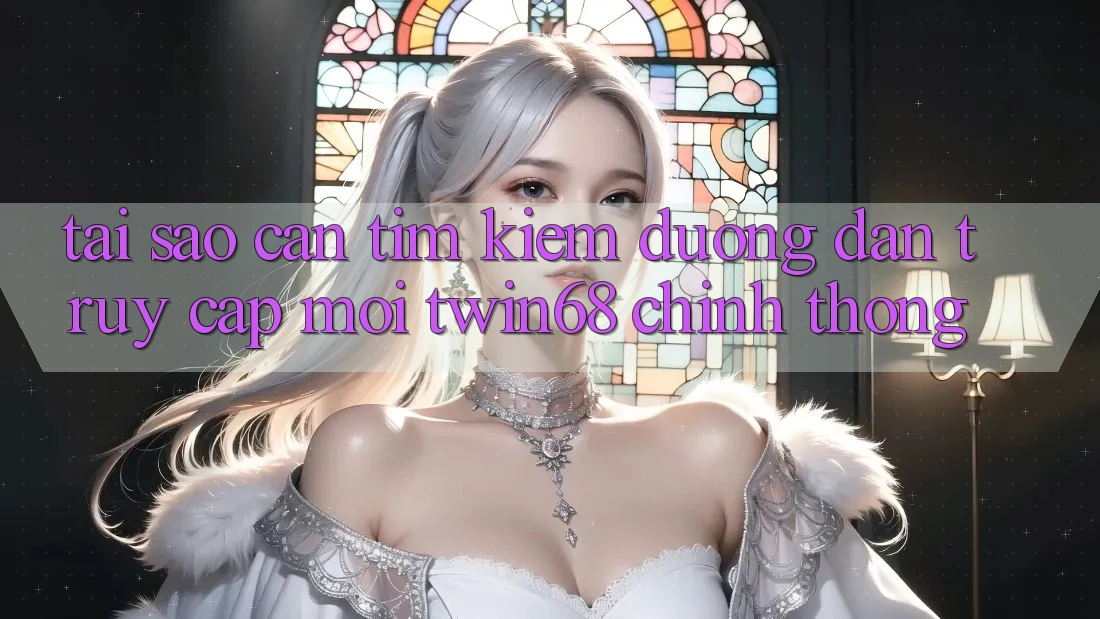 Tại Sao Cần Tìm Kiếm “Đường dẫn Truy Cập Mới twin68” Chính Thống? Tại Sao Cần Tìm Kiếm “Đường dẫn Truy Cập Mới twin68” Chính Thống?