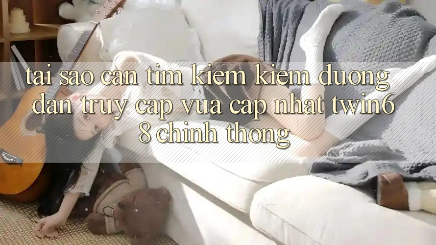Tại Sao Cần Tìm kiếm Kiếm “Đường dẫn Truy Cập Vừa cập nhật twin68” Chính Thống? Tại Sao Cần Tìm kiếm Kiếm “Đường dẫn Truy Cập Vừa cập nhật twin68” Chính Thống?