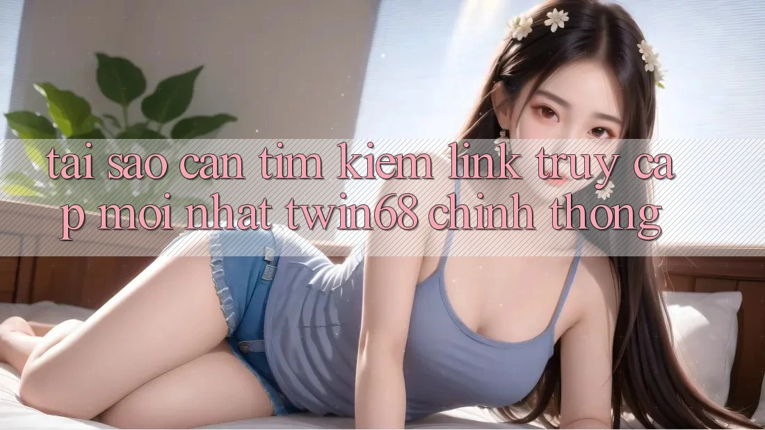 Tại Sao Cần Tìm kiếm “Link Truy Cập Mới nhất twin68” Chính Thống? Tại Sao Cần Tìm kiếm “Link Truy Cập Mới nhất twin68” Chính Thống?