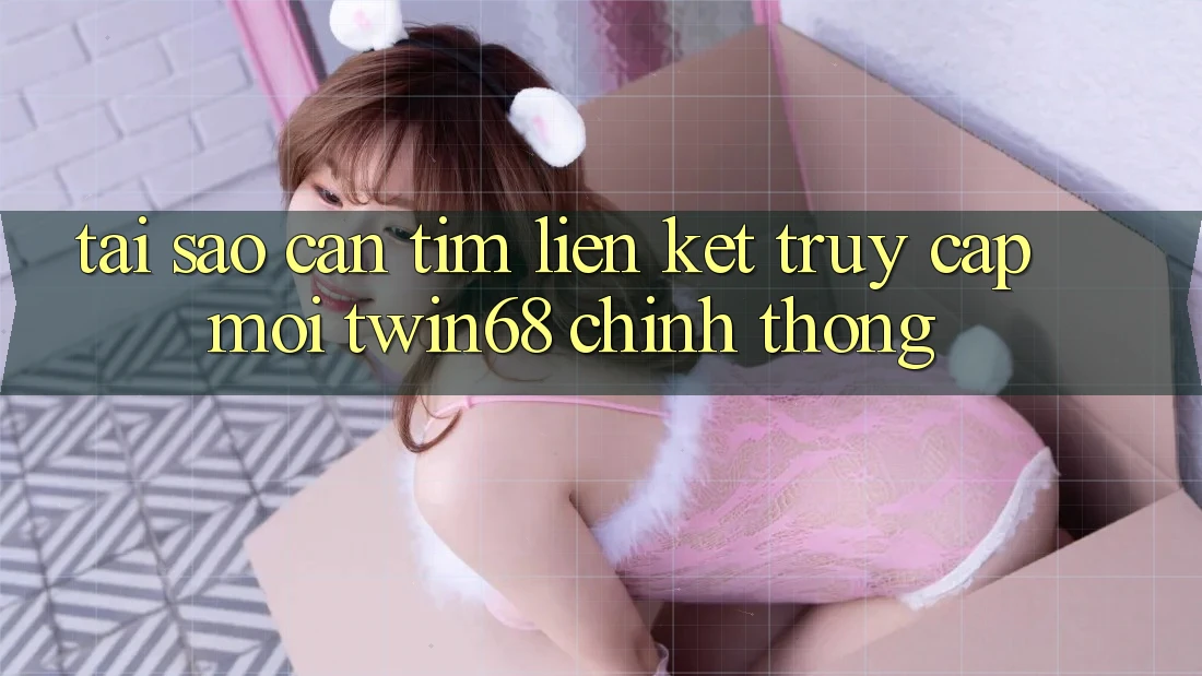 Tại Sao Cần Tìm “Liên kết Truy Cập Mới twin68” Chính Thống? Tại Sao Cần Tìm “Liên kết Truy Cập Mới twin68” Chính Thống?