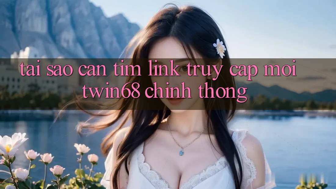 Tại Sao Cần Tìm “Link Truy Cập Mới twin68” Chính Thống? Tại Sao Cần Tìm “Link Truy Cập Mới twin68” Chính Thống?