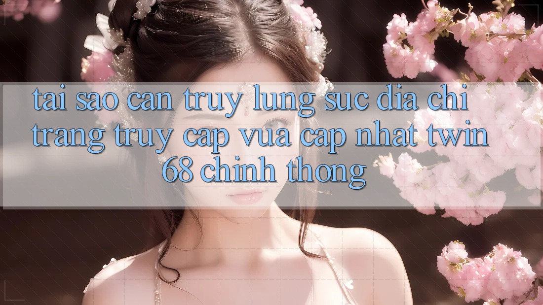 Tại Sao Cần Truy lùng sục “Địa chỉ trang Truy Cập Vừa cập nhật twin68” Chính Thống? Tại Sao Cần Truy lùng sục “Địa chỉ trang Truy Cập Vừa cập nhật twin68” Chính Thống?