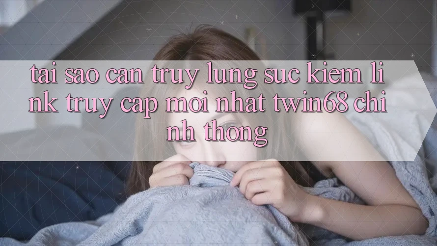 Tại Sao Cần Truy lùng sục Kiếm “Link Truy Cập Mới nhất twin68” Chính Thống? Tại Sao Cần Truy lùng sục Kiếm “Link Truy Cập Mới nhất twin68” Chính Thống?