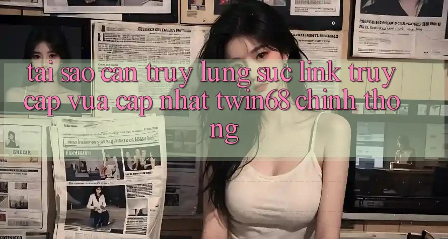 Tại Sao Cần Truy lùng sục “Link Truy Cập Vừa cập nhật twin68” Chính Thống? Tại Sao Cần Truy lùng sục “Link Truy Cập Vừa cập nhật twin68” Chính Thống?