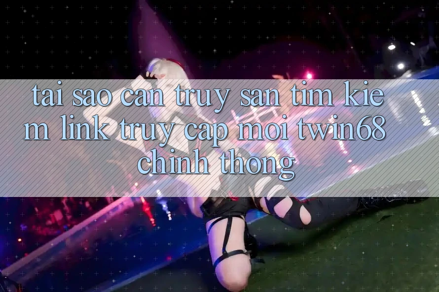Tại Sao Cần Truy săn tìm Kiếm “Link Truy Cập Mới twin68” Chính Thống? Tại Sao Cần Truy săn tìm Kiếm “Link Truy Cập Mới twin68” Chính Thống?