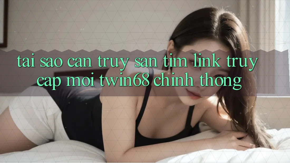 Tại Sao Cần Truy săn tìm “Link Truy Cập Mới twin68” Chính Thống? Tại Sao Cần Truy săn tìm “Link Truy Cập Mới twin68” Chính Thống?