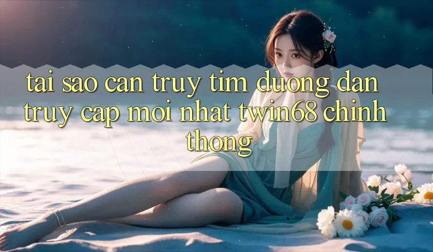 Tại Sao Cần Truy tìm “Đường dẫn Truy Cập Mới nhất twin68” Chính Thống?