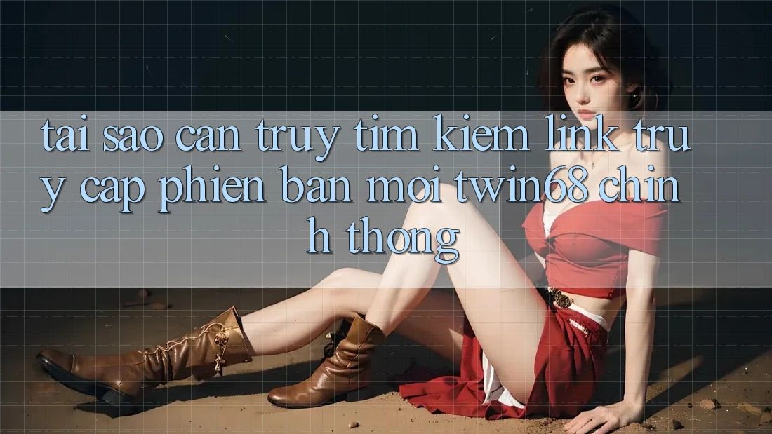 Tại Sao Cần Truy tìm Kiếm “Link Truy Cập Phiên bản mới twin68” Chính Thống? Tại Sao Cần Truy tìm Kiếm “Link Truy Cập Phiên bản mới twin68” Chính Thống?