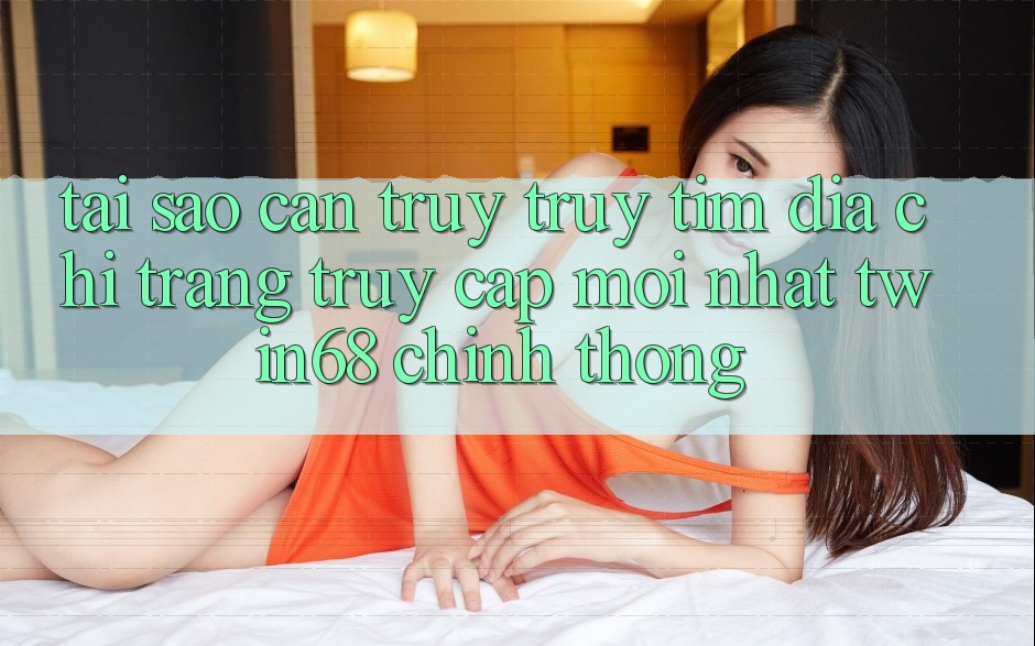 Tại Sao Cần Truy truy tìm “Địa chỉ trang Truy Cập Mới nhất twin68” Chính Thống? Tại Sao Cần Truy truy tìm “Địa chỉ trang Truy Cập Mới nhất twin68” Chính Thống?