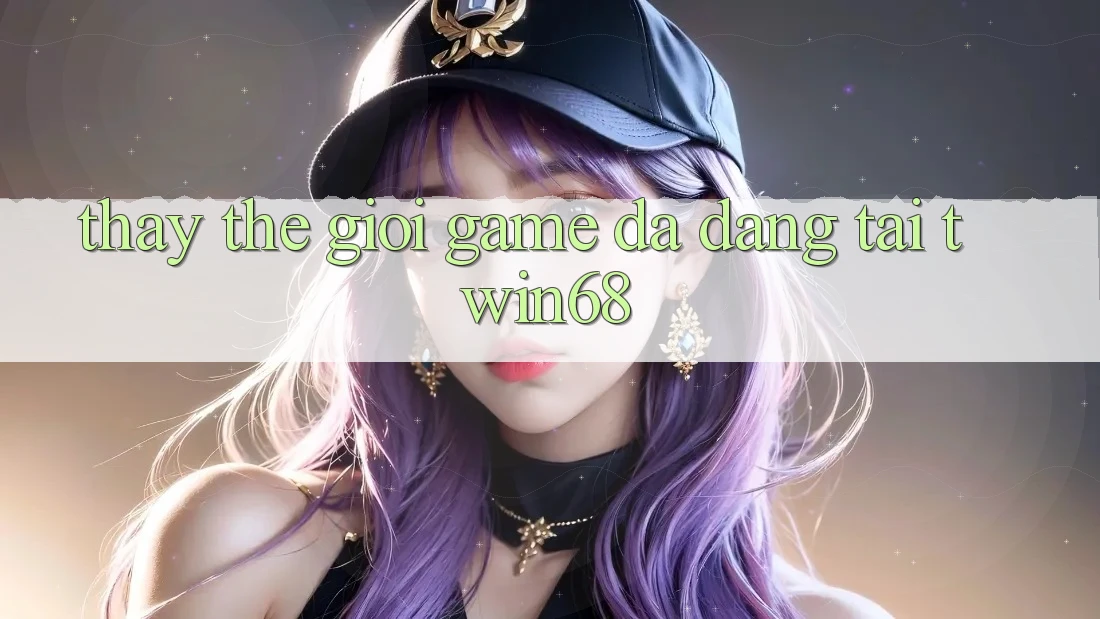 Thấy Thế Giới Game Đa Dạng Tại twin68 Thấy Thế Giới Game Đa Dạng Tại twin68