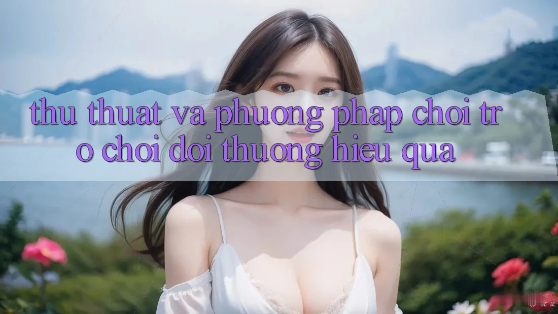 Thủ thuật Và Phương pháp Chơi Trò chơi Đổi Thưởng Hiệu Quả Thủ thuật Và Phương pháp Chơi Trò chơi Đổi Thưởng Hiệu Quả