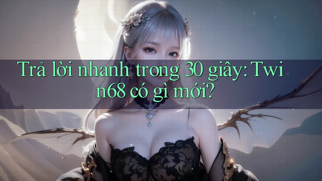 Trả lời nhanh trong 30 giây: Twin68 có gì mới? Trả lời nhanh trong 30 giây: Twin68 có gì mới?