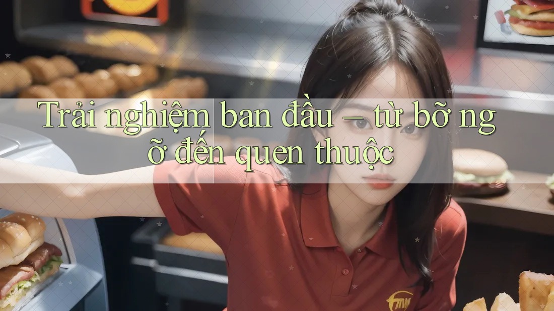 Trải nghiệm ban đầu – từ bỡ ngỡ đến quen thuộc