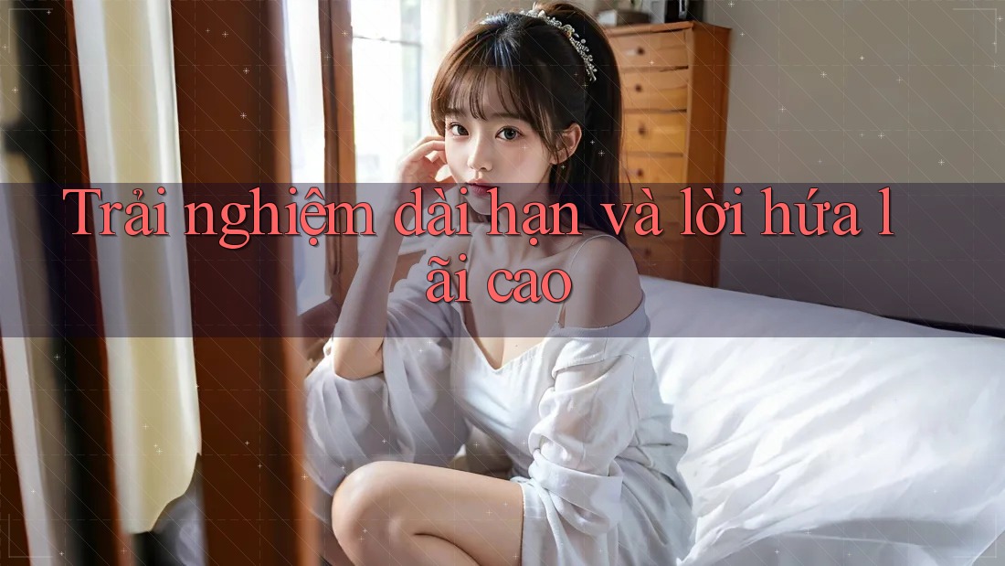 Trải nghiệm dài hạn và lời hứa lãi cao Trải nghiệm dài hạn và lời hứa lãi cao