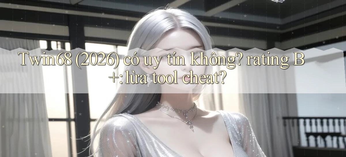 Twin68 (2026) có uy tín không rating B  lừa tool cheat