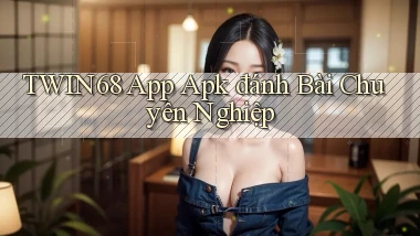 twin68  app apk đánh bài chuyên nghiệp
