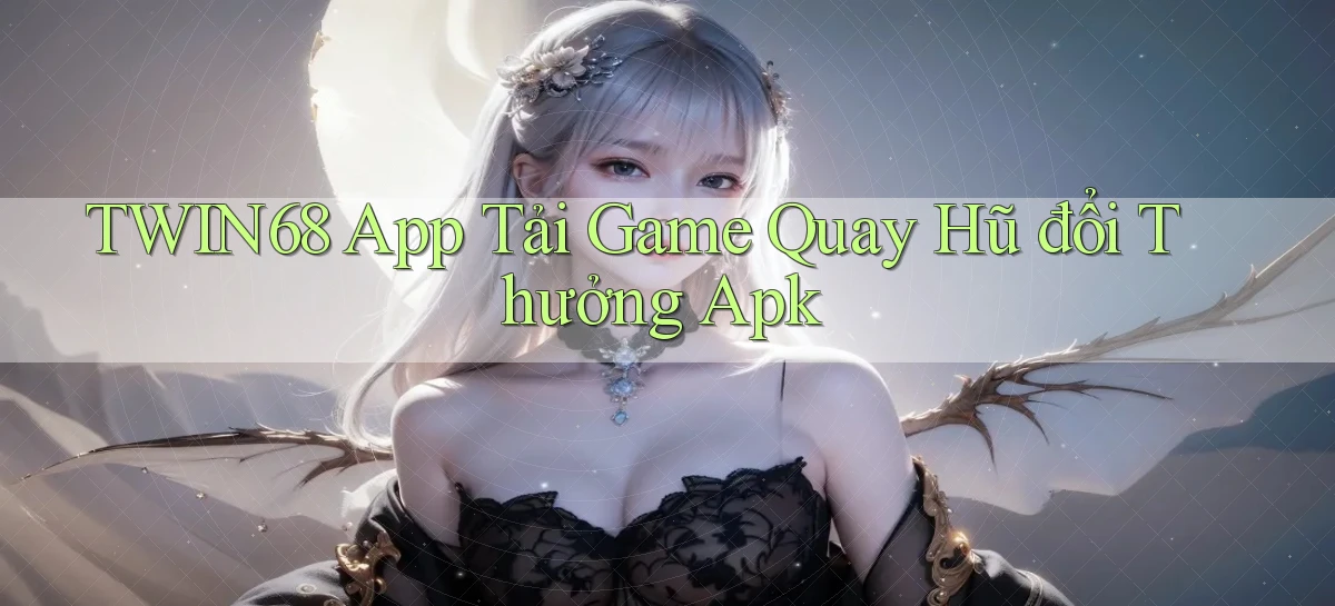 twin68  app tải game quay hũ đổi thưởng apk