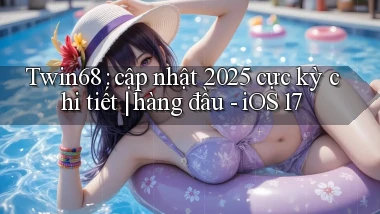 Twin68 cập nhật 2025 cực kỳ chi tiết hàng đầu   iOS 17