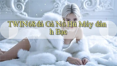 twin68  đá gà nổ hũ máy đánh bạc