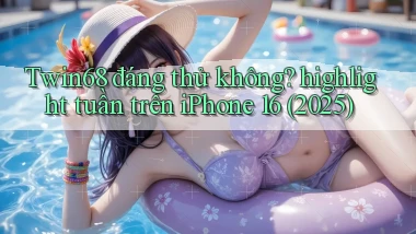 Twin68 đáng thử không highlight tuần trên iPhone 16 (2025)