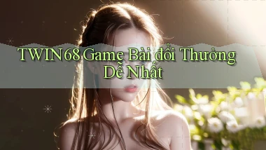 twin68  game bài đổi thưởng dễ nhất