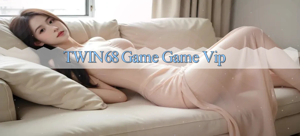 twin68  game game vip