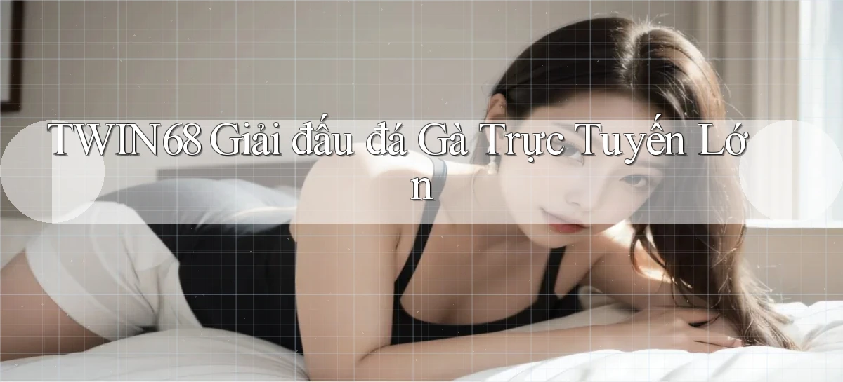 twin68  giải đấu đá gà trực tuyến lớn