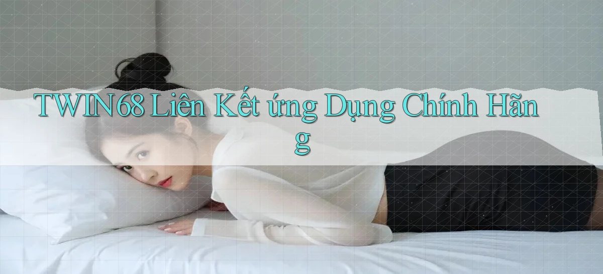 twin68  liên kết ứng dụng chính hãng
