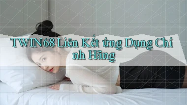 twin68  liên kết ứng dụng chính hãng