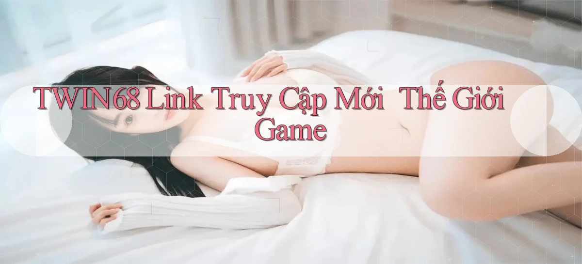 twin68   Link Truy Cập Mới ｜ Thế Giới Game