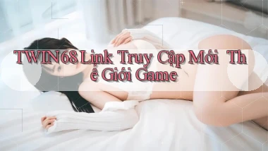 twin68   Link Truy Cập Mới ｜ Thế Giới Game