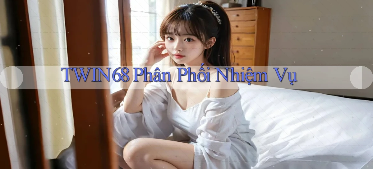 twin68  phân phối nhiệm vụ