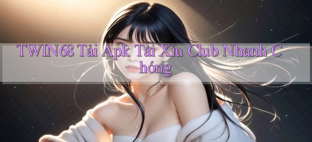 twin68  tải apk tài xỉu club nhanh chóng
