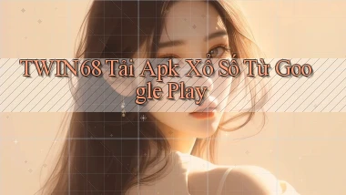 twin68  tải apk xổ số từ google play