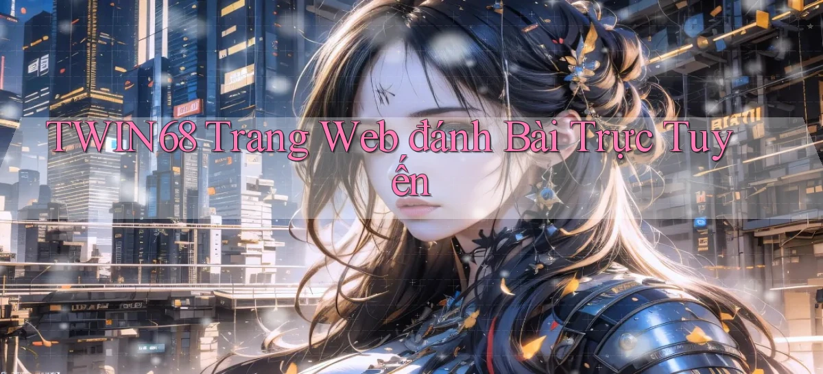 twin68  trang web đánh bài trực tuyến