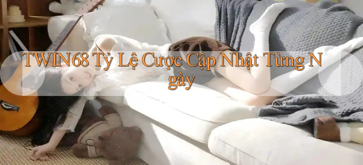 twin68  tỷ lệ cược cập nhật từng ngày