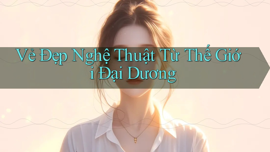 Vẻ Đẹp Nghệ Thuật Từ Thế Giới Đại Dương Vẻ Đẹp Nghệ Thuật Từ Thế Giới Đại Dương